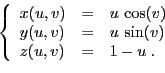 \begin{displaymath}
\left\{
\begin{array}{lcl}
x(u,v)&=& u \cos(v)\\
y(u,v)&=& u \sin(v)\\
z(u,v)&=& 1-u\;.
\end{array}\right.
\end{displaymath}