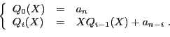\begin{displaymath}
\left\{
\begin{array}{lcl}
Q_0(X)&=& a_n\\
Q_i(X)&=& XQ_{i-1}(X)+a_{n-i}\;.
\end{array}\right.
\end{displaymath}