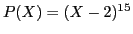$ P(X)=(X-2)^{15}$