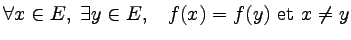 $ \forall x \in E,\;\exists y \in E, \;\;\;
f(x)= f(y) \hbox{ et } x\neq y $
