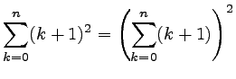 $ \displaystyle \sum_{k=0}^n (k+1)^2=\left( \sum_{k=0}^n (k+1)\right)^2$
