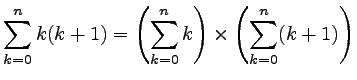 $ \displaystyle \sum_{k=0}^n k(k+1)=\left(\sum_{k=0}^n k\right)\times \left(\sum_{k=0}^n (k+1)\right)$