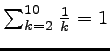 $ \sum_{k=2}^{10} \frac{1}{k} = 1$