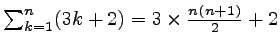 $ \sum_{k=1}^{n} (3 k+2) = 3 \times \frac{n (n+1)}{2} + 2$
