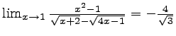 $ \lim_{x\rightarrow 1} \frac{x^2-1}{\sqrt{x+2}-\sqrt{4x-1}}=-\frac{4}{\sqrt{3}}$