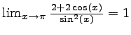 $ \lim_{x\rightarrow \pi} \frac{2+2\cos(x)}{\sin^2(x)}=1$