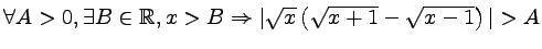 $ \forall A>0, \exists B\in \mathbb{R}, x>B \Rightarrow \vert\sqrt{x}\left(\sqrt{x+1}-\sqrt{x-1}\right)\vert>A$
