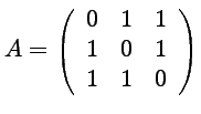 $ \displaystyle{A= \left(\begin{array}{rrr}
0 & 1 & 1\\
1 & 0 & 1\\
1 & 1 & 0
\end{array}\right)}$