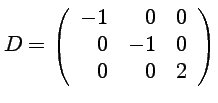 $ \displaystyle{D= \left(\begin{array}{rrr}
-1 & 0 & 0\\
0 & -1 & 0\\
0 & 0 & 2
\end{array}\right)}$