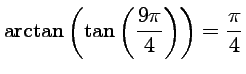 $ \displaystyle{{\rm arctan}\left(\tan\left(\frac{9\pi}{4}\right)\right)=\frac{\pi}{4}}$