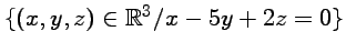 $ \{ (x,y,z)\in
{\mathbb{R}}^3 / x-5y+2z=0 \}$