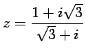 $ \displaystyle{z=\frac{1+i\sqrt{3}}{\sqrt{3}+i}}$