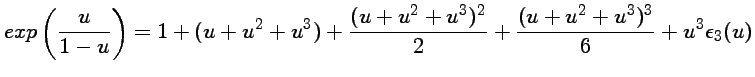 $\displaystyle exp\left(\frac{u}{1-u}\right) =1 + (u+u^2+u^3) + \frac{(u+u^2+u^3)^2}{2}
+\frac{(u+u^2+u^3)^3}{6} + u^3\epsilon_3(u)$