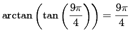 $ \displaystyle{{\rm
arctan}\left(\tan\left(\frac{9\pi}{4}\right)\right)=\frac{9\pi}{4}}$